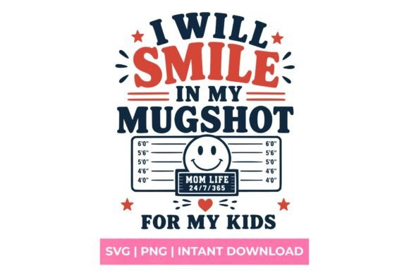 I Will Smile in My Mugshot Mom Life SVG: Graphics & T-Shirt Designs