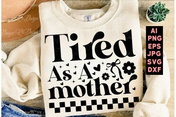 Tired As a Mother SVG: Graphics for T-Shirt Designs